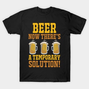 Beer Now There's A Temporary Solution T Shirt For Women Men T-Shirt